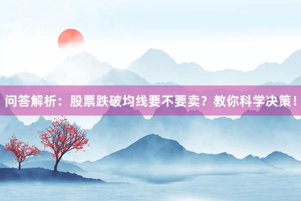 问答解析：股票跌破均线要不要卖？教你科学决策！